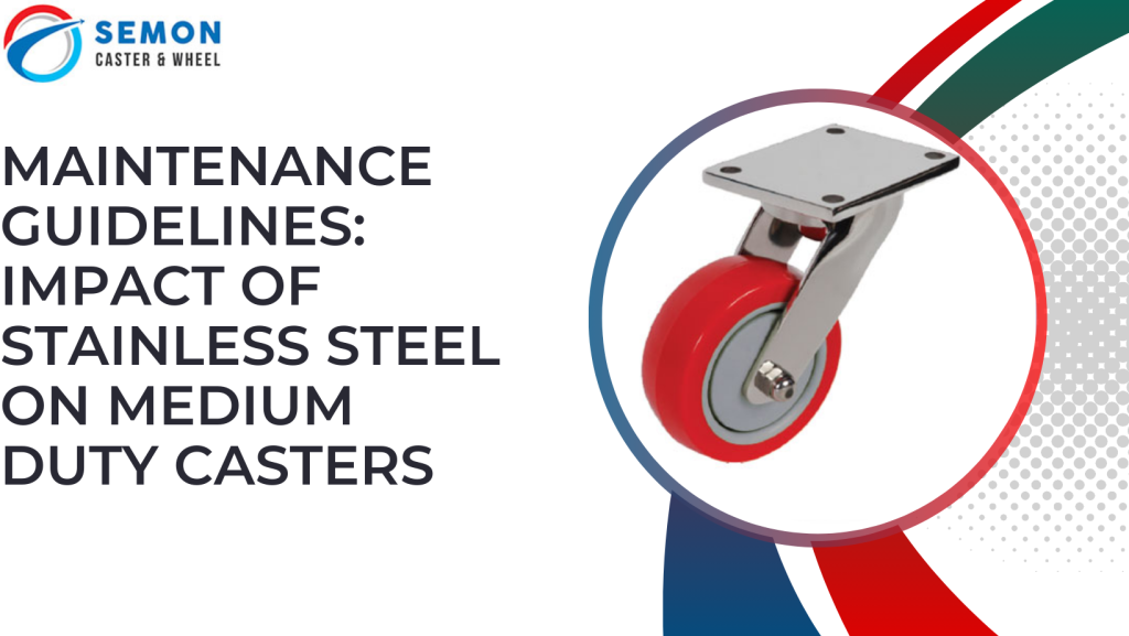 Maintenance Guidelines: Impact of Stainless Steel on Medium Duty Casters