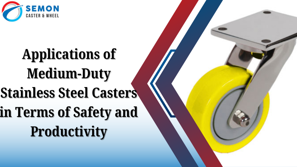 Applications of Medium-Duty Stainless Steel Casters in Terms of Safety and Productivity