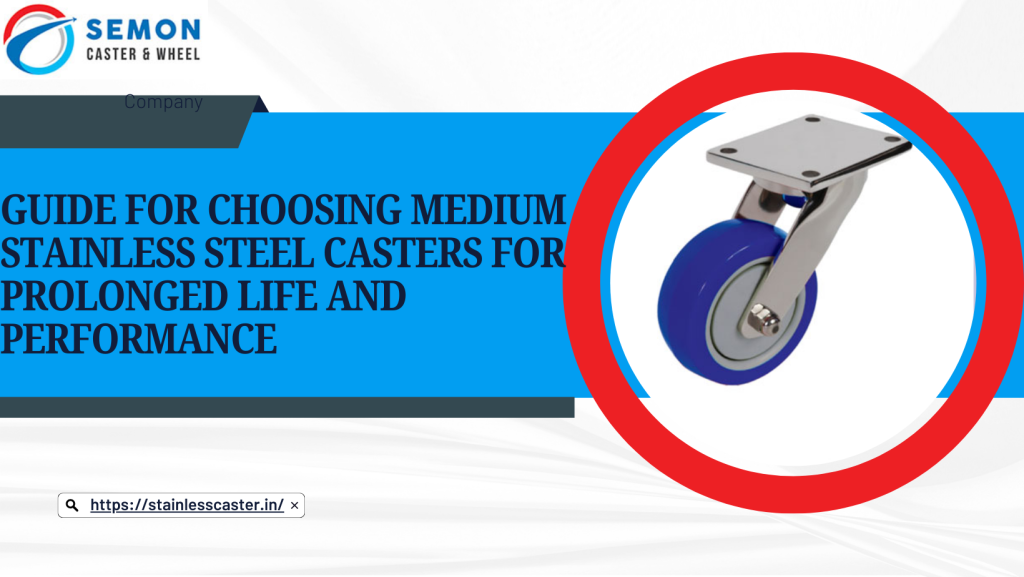 Guide for Choosing Medium Stainless Steel Casters for Prolonged Life and Performance